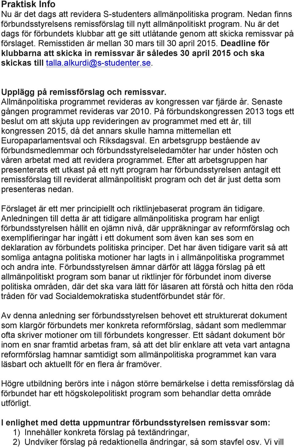 Deadline för klubbarna att skicka in remissvar är således april 1 och ska skickas till talla.alkurdi@s-studenter.se. Upplägg på remissförslag och remissvar.