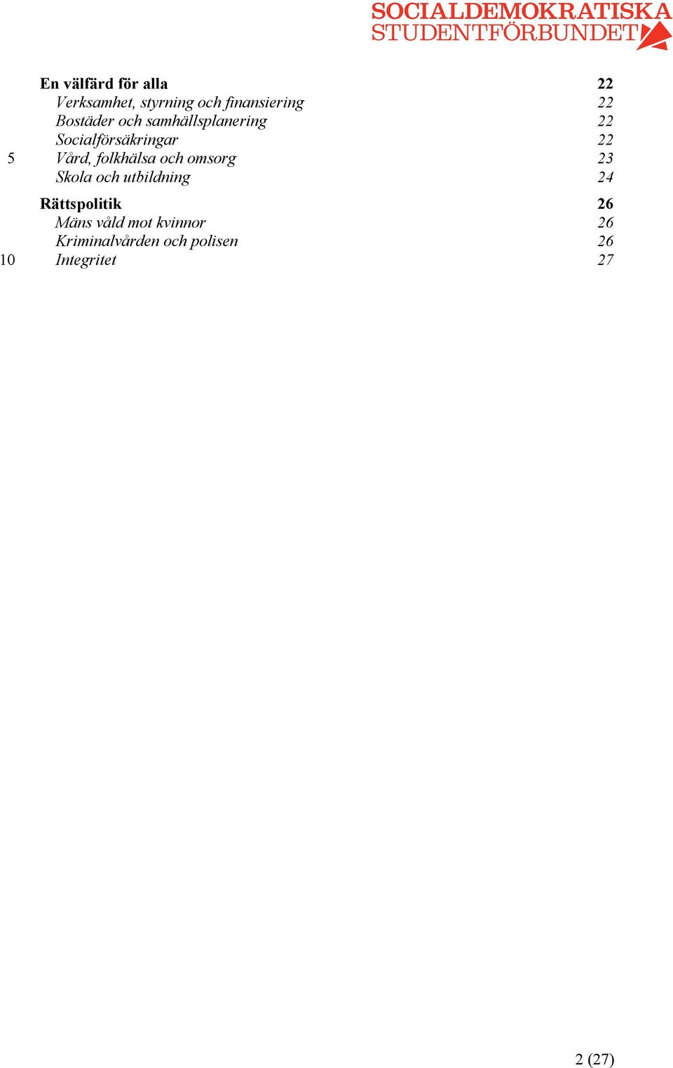 folkhälsa och omsorg 23 Skola och utbildning 24 Rättspolitik 26