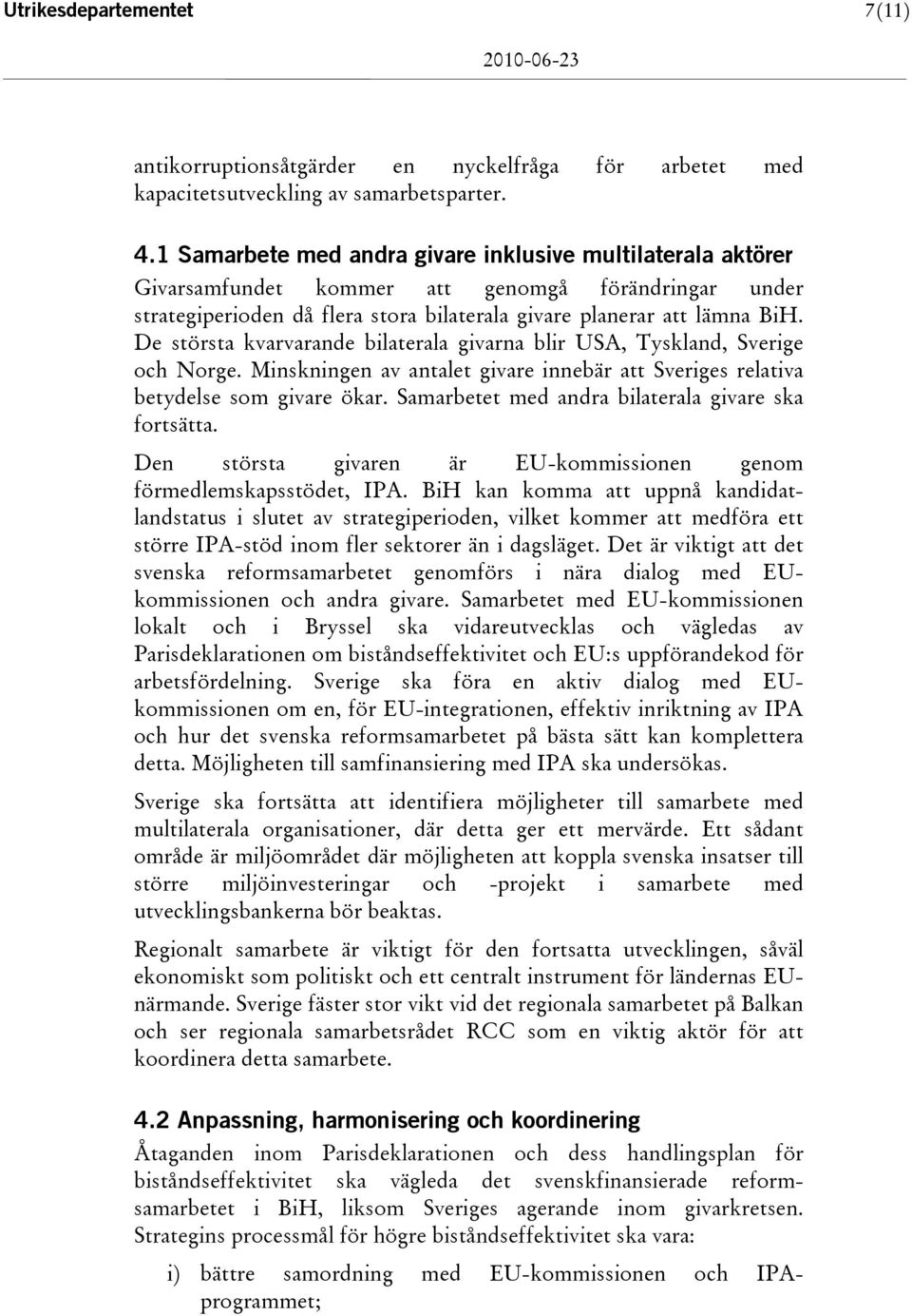 De största kvarvarande bilaterala givarna blir USA, Tyskland, Sverige och Norge. Minskningen av antalet givare innebär att Sveriges relativa betydelse som givare ökar.