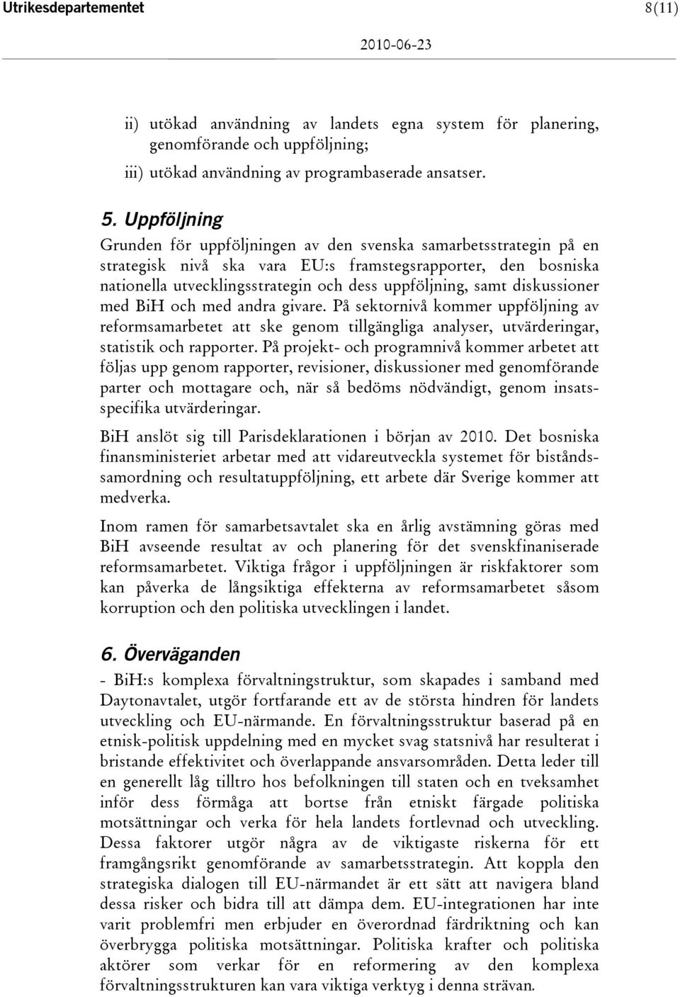 diskussioner med BiH och med andra givare. På sektornivå kommer uppföljning av reformsamarbetet att ske genom tillgängliga analyser, utvärderingar, statistik och rapporter.