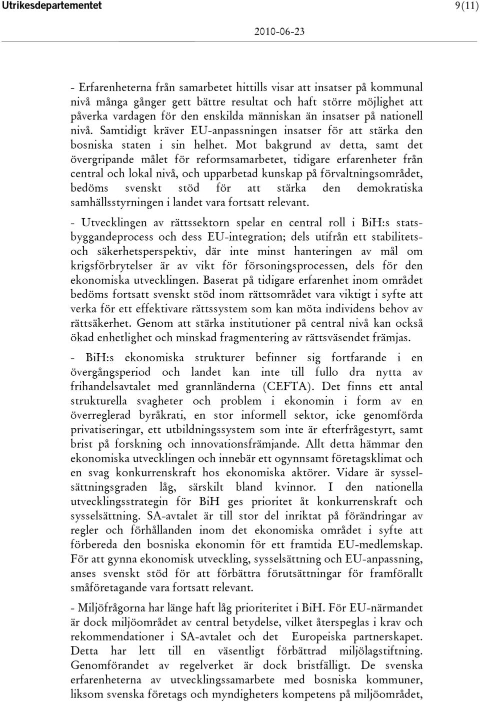 Mot bakgrund av detta, samt det övergripande målet för reformsamarbetet, tidigare erfarenheter från central och lokal nivå, och upparbetad kunskap på förvaltningsområdet, bedöms svenskt stöd för att