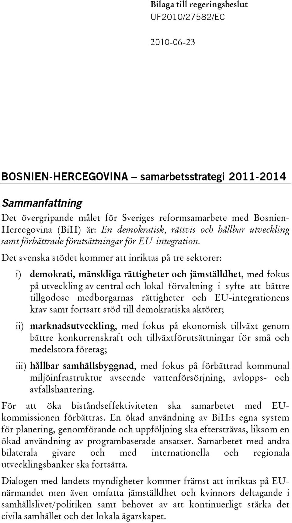 Det svenska stödet kommer att inriktas på tre sektorer: i) demokrati, mänskliga rättigheter och jämställdhet, med fokus på utveckling av central och lokal förvaltning i syfte att bättre tillgodose