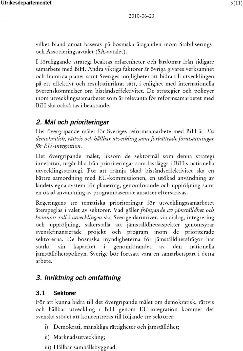 Andra viktiga faktorer är övriga givares verksamhet och framtida planer samt Sveriges möjligheter att bidra till utvecklingen på ett effektivt och resultatinriktat sätt, i enlighet med