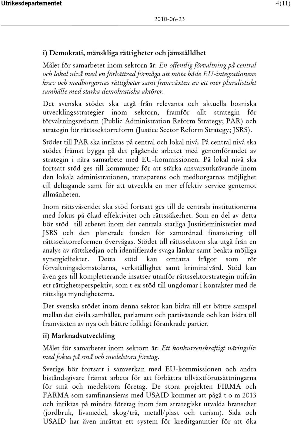 Det svenska stödet ska utgå från relevanta och aktuella bosniska utvecklingsstrategier inom sektorn, framför allt strategin för förvaltningsreform (Public Administration Reform Strategy; PAR) och