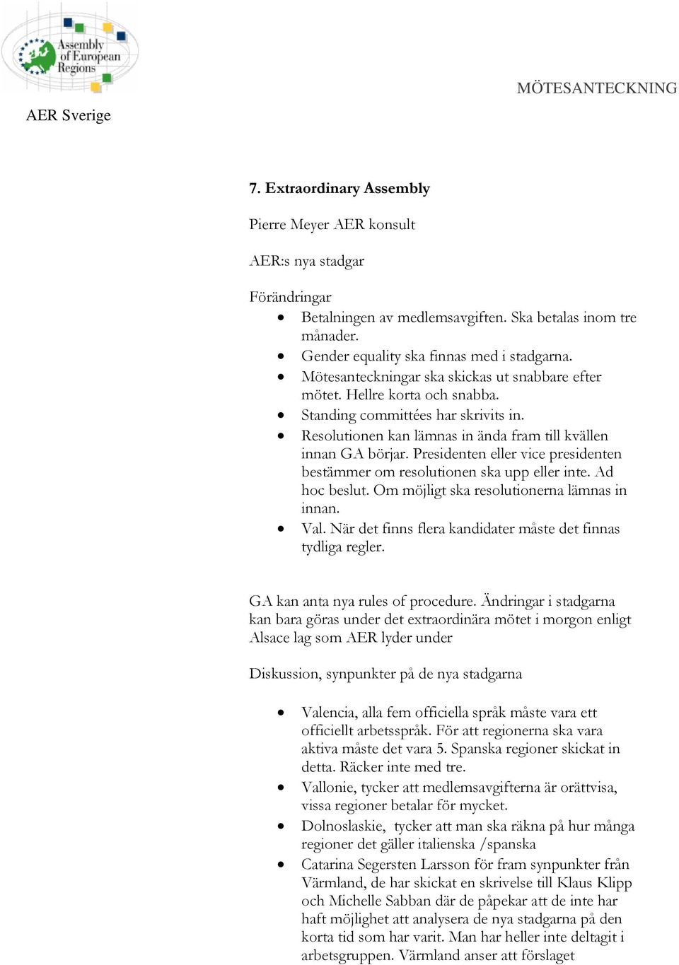 Presidenten eller vice presidenten bestämmer om resolutionen ska upp eller inte. Ad hoc beslut. Om möjligt ska resolutionerna lämnas in innan. Val.