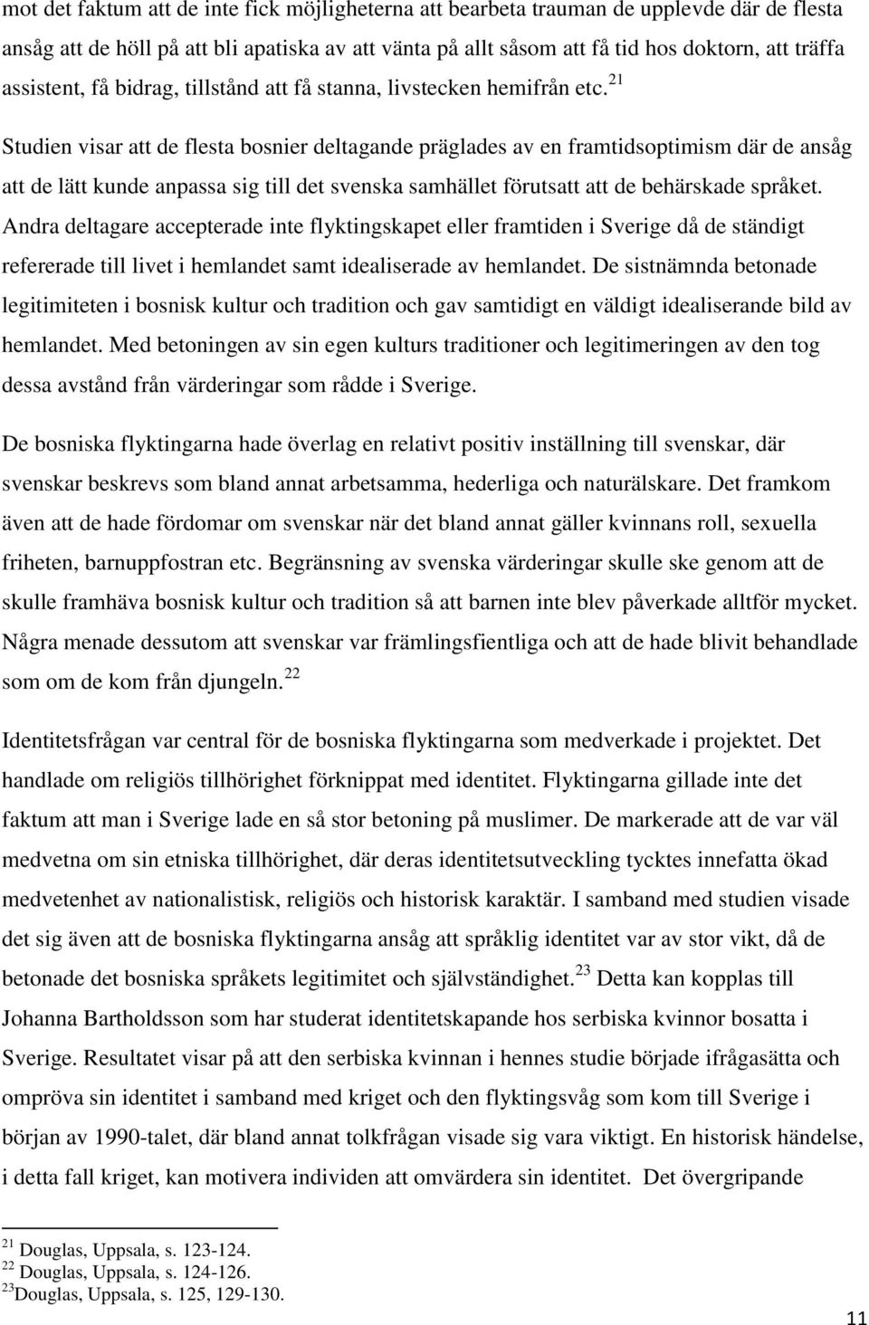 21 Studien visar att de flesta bosnier deltagande präglades av en framtidsoptimism där de ansåg att de lätt kunde anpassa sig till det svenska samhället förutsatt att de behärskade språket.