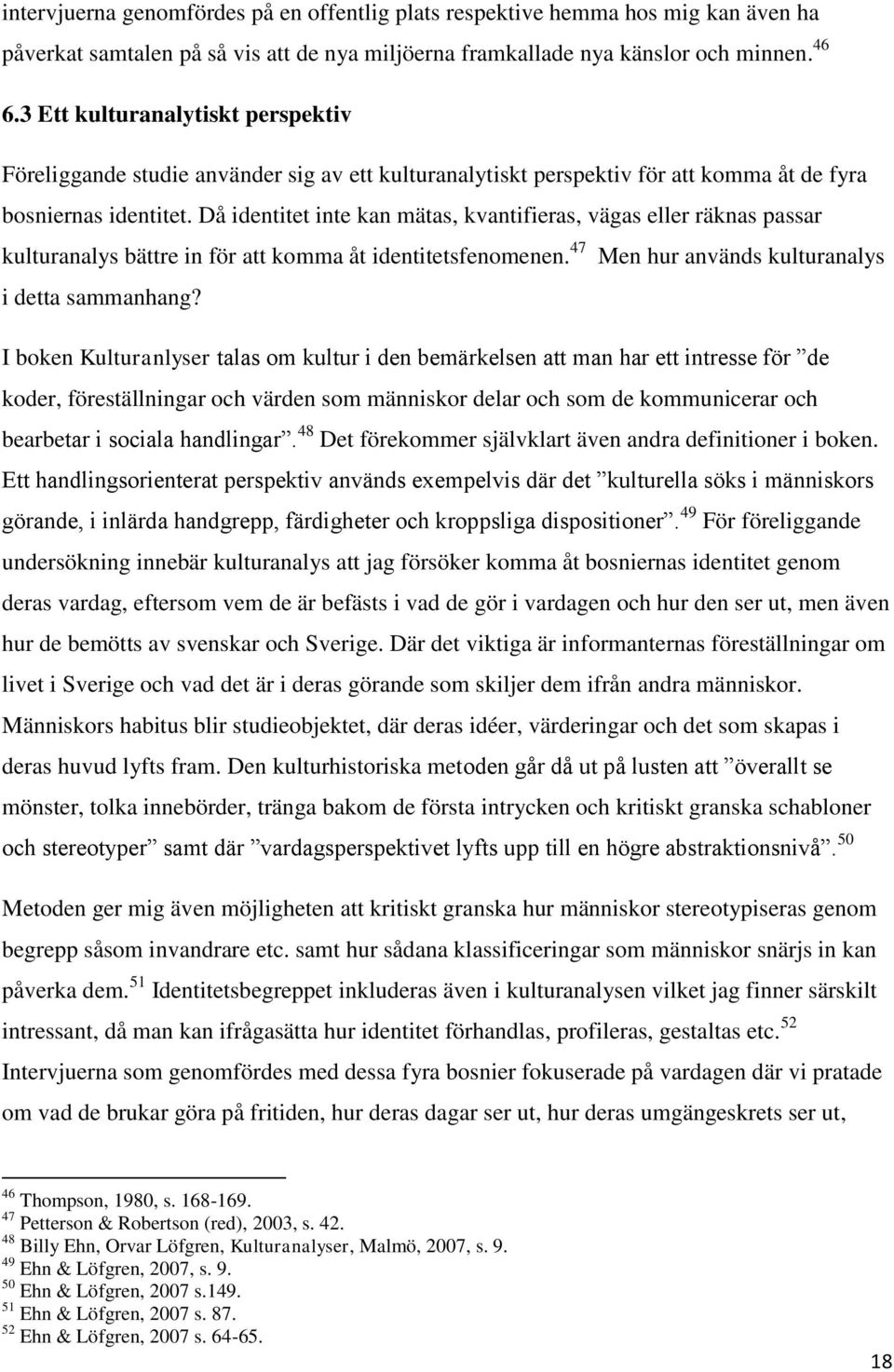 Då identitet inte kan mätas, kvantifieras, vägas eller räknas passar kulturanalys bättre in för att komma åt identitetsfenomenen. 47 Men hur används kulturanalys i detta sammanhang?