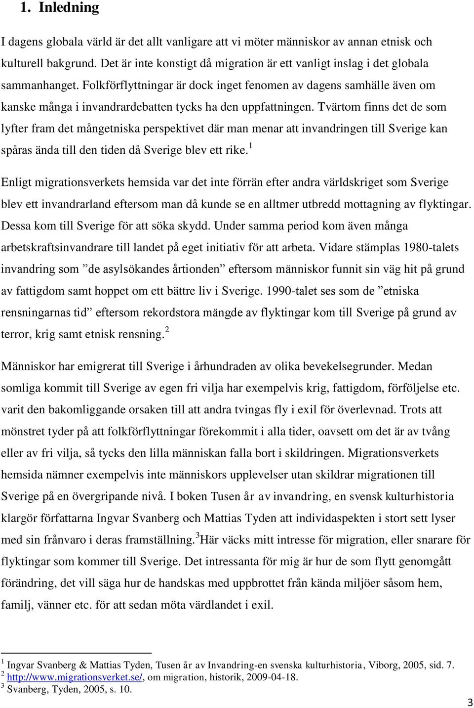 Folkförflyttningar är dock inget fenomen av dagens samhälle även om kanske många i invandrardebatten tycks ha den uppfattningen.