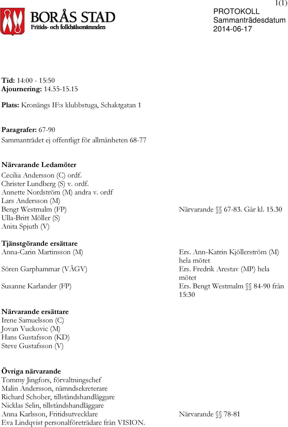 ordf Lars Andersson (M) Bengt Westmalm (FP) Närvarande 67-83. Går kl. 15.