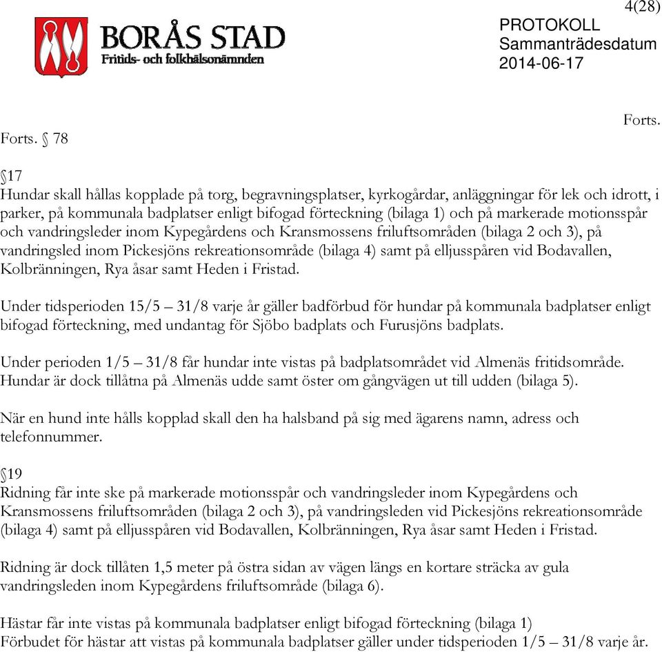 motionsspår och vandringsleder inom Kypegårdens och Kransmossens friluftsområden (bilaga 2 och 3), på vandringsled inom Pickesjöns rekreationsområde (bilaga 4) samt på elljusspåren vid Bodavallen,