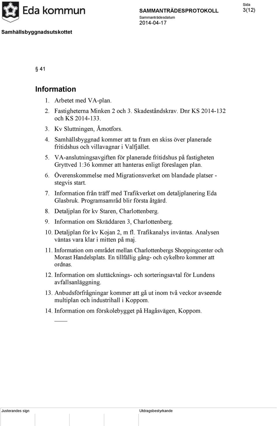 7. Information från träff med Trafikverket om detaljplanering Eda Glasbruk. Programsamråd blir första åtgärd. 8. Detaljplan för kv Staren, Charlottenberg. 9.