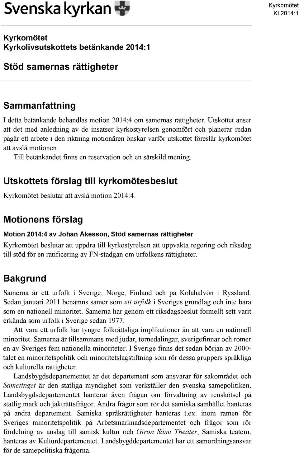 motionen. Till betänkandet finns en reservation och en särskild mening. Utskottets förslag till kyrkomötesbeslut Kyrkomötet beslutar att avslå motion 2014:4.