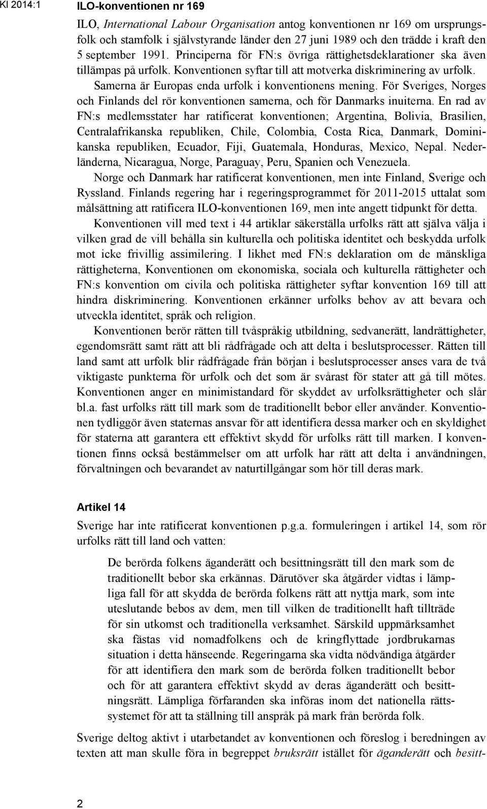 Samerna är Europas enda urfolk i konventionens mening. För Sveriges, Norges och Finlands del rör konventionen samerna, och för Danmarks inuiterna.