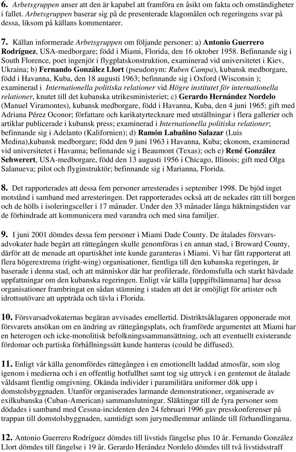 Källan informerade Arbetsgruppen om följande personer: a) Antonio Guerrero Rodríguez, USA-medborgare; född i Miami, Florida, den 16 oktober 1958.