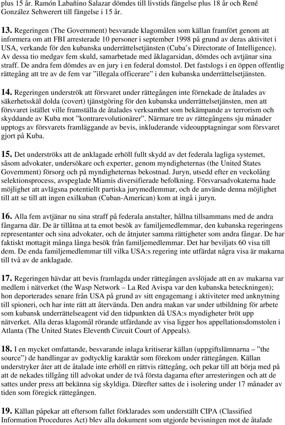 kubanska underrättelsetjänsten (Cuba s Directorate of Intelligence). Av dessa tio medgav fem skuld, samarbetade med åklagarsidan, dömdes och avtjänar sina straff.