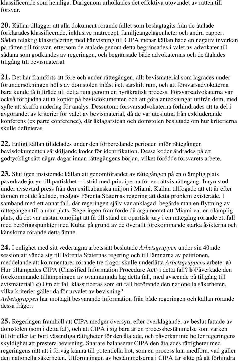 Sådan felaktig klassificering med hänvisning till CIPA menar källan hade en negativ inverkan på rätten till försvar, eftersom de åtalade genom detta begränsades i valet av advokater till sådana som