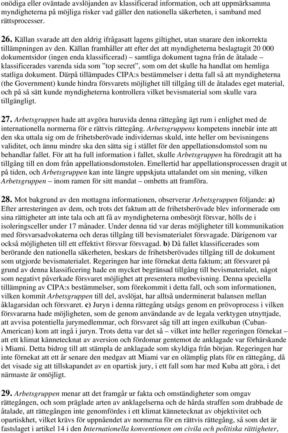 Källan framhåller att efter det att myndigheterna beslagtagit 20 000 dokumentsidor (ingen enda klassificerad) samtliga dokument tagna från de åtalade klassificerades varenda sida som top secret, som