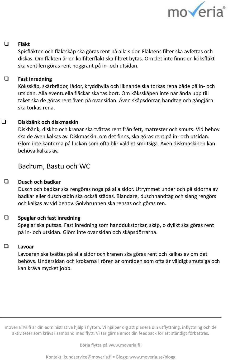 Alla eventuella fläckar ska tas brt. Om köksskåpen inte når ända upp till taket ska de göras rent även på vansidan. Även skåpsdörrar, handtag ch gångjärn ska trkas rena.