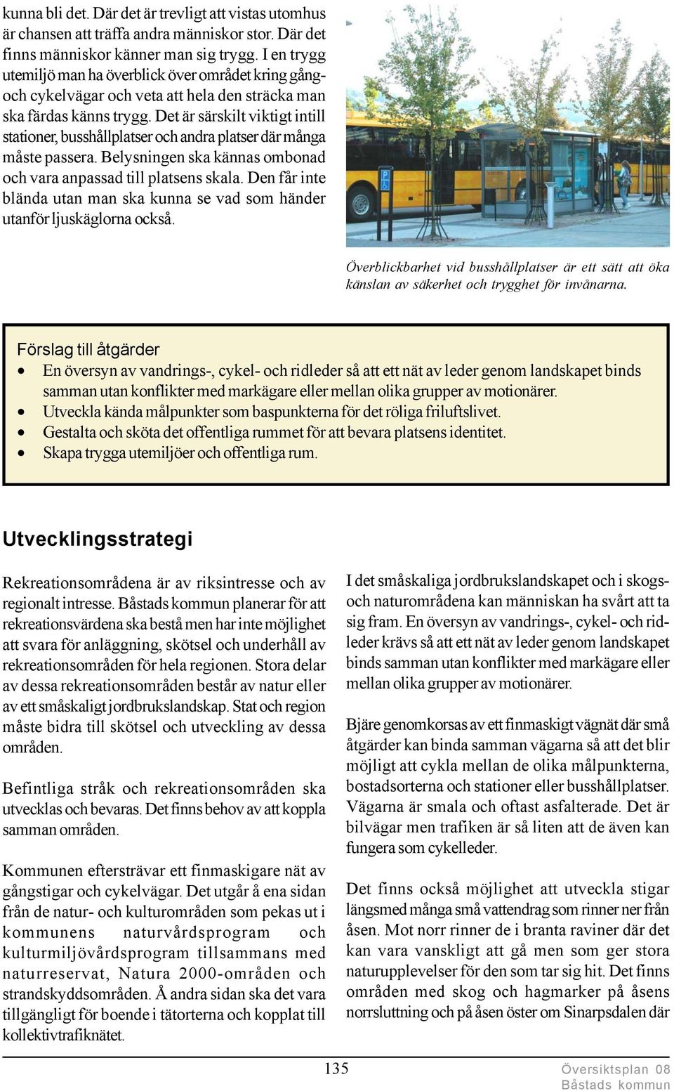 Det är särskilt viktigt intill stationer, busshållplatser och andra platser där många måste passera. Belysningen ska kännas ombonad och vara anpassad till platsens skala.