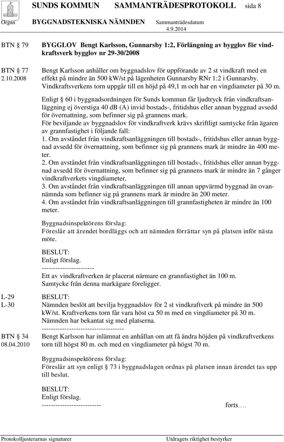 Vindkraftsverkens torn uppgår till en höjd på 49,1 m och har en vingdiameter på 30 m.