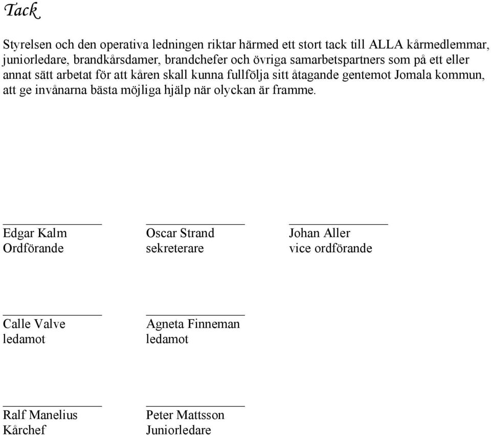 gentemot Jomala kommun, att ge invånarna bästa möjliga hjälp när olyckan är framme.