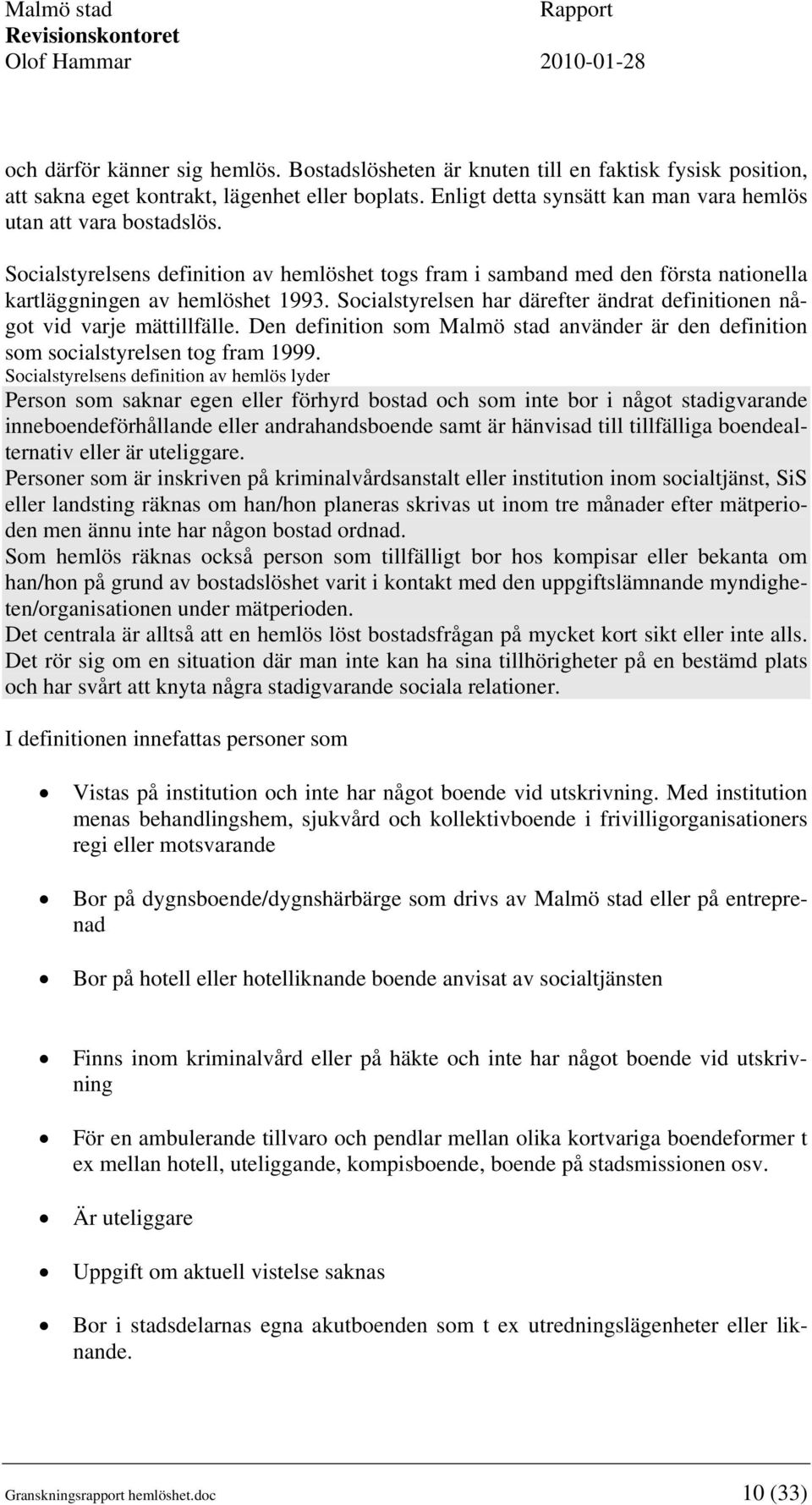 Socialstyrelsen har därefter ändrat definitionen något vid varje mättillfälle. Den definition som Malmö stad använder är den definition som socialstyrelsen tog fram 1999.