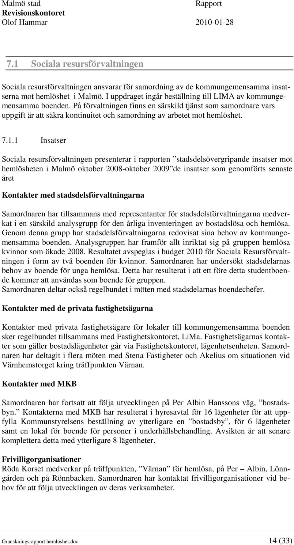 På förvaltningen finns en särskild tjänst som samordnare vars uppgift är att säkra kontinuitet och samordning av arbetet mot hemlöshet. 7.1.