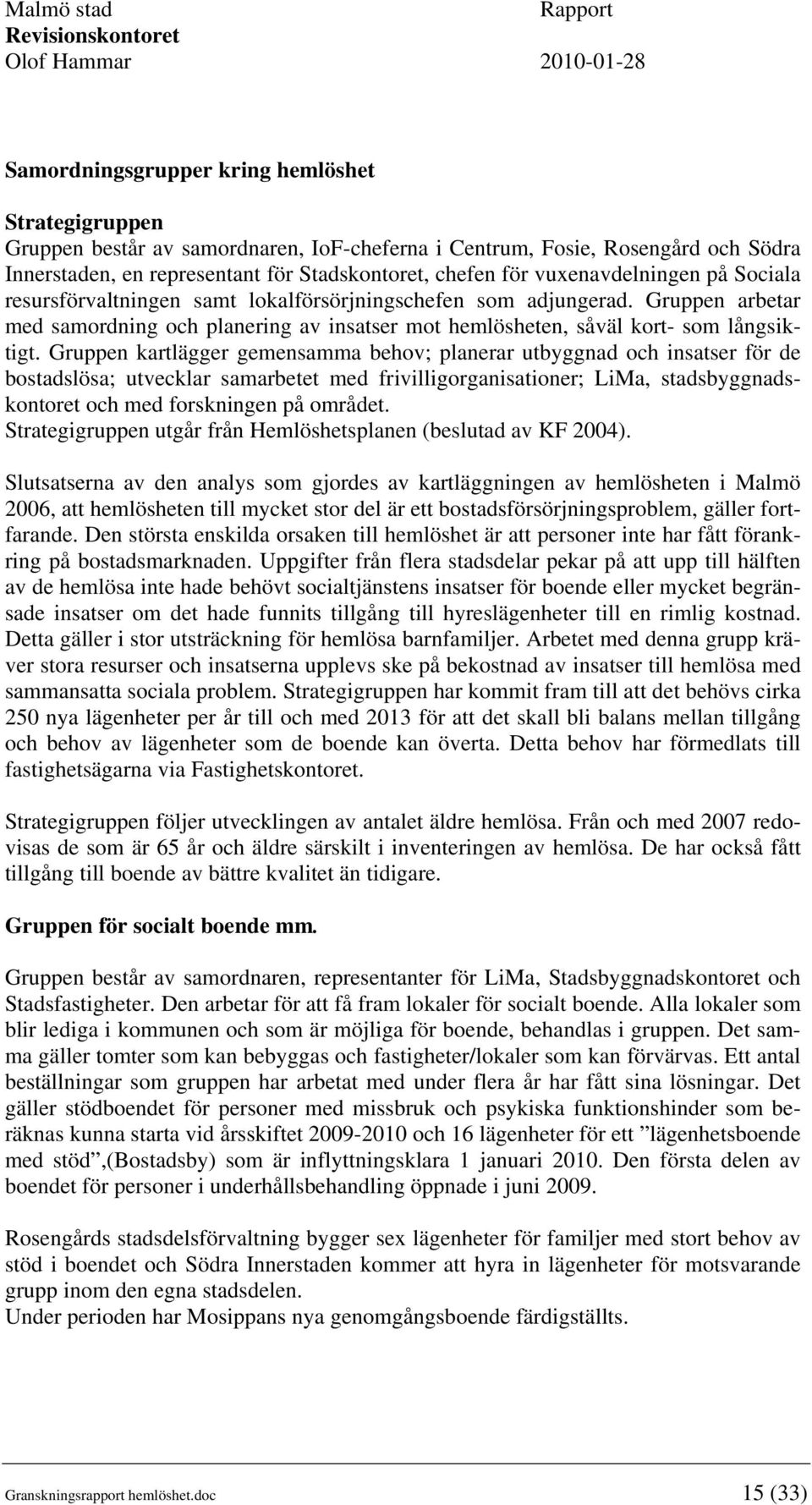 Gruppen kartlägger gemensamma behov; planerar utbyggnad och insatser för de bostadslösa; utvecklar samarbetet med frivilligorganisationer; LiMa, stadsbyggnadskontoret och med forskningen på området.