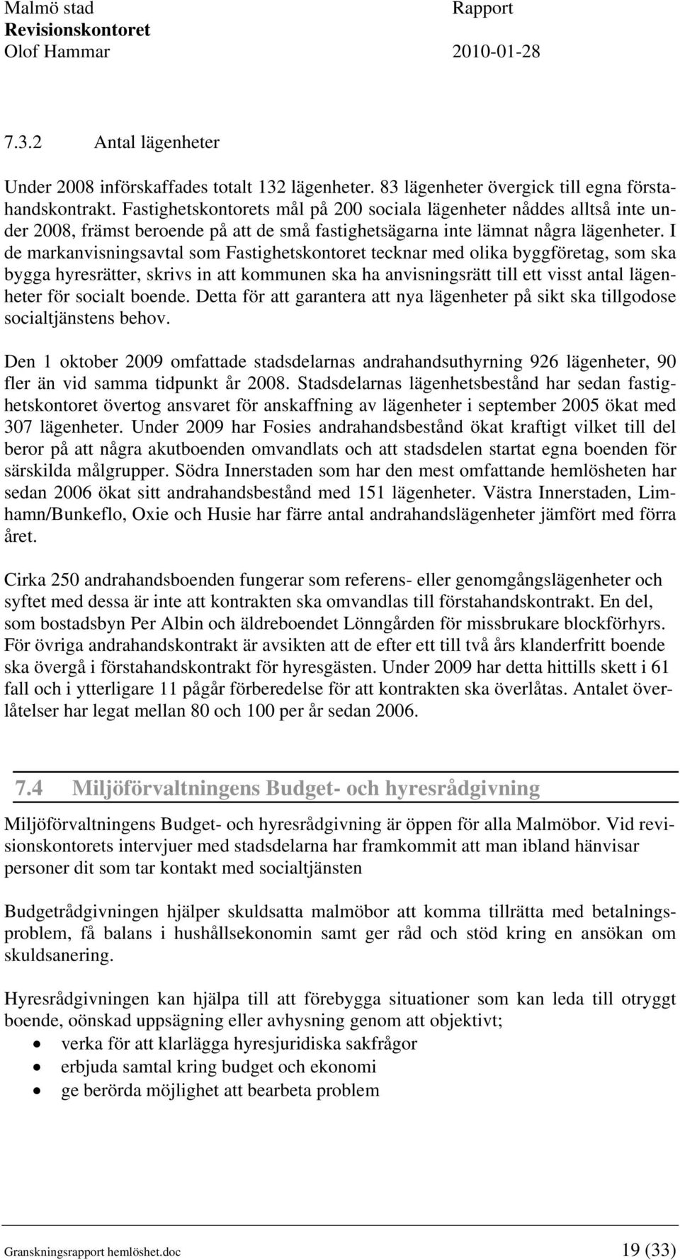 I de markanvisningsavtal som Fastighetskontoret tecknar med olika byggföretag, som ska bygga hyresrätter, skrivs in att kommunen ska ha anvisningsrätt till ett visst antal lägenheter för socialt