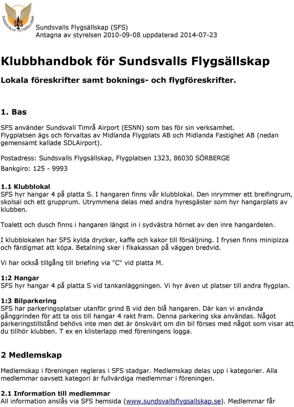Postadress: Sundsvalls Flygsällskap, Flygplatsen 1323, 86030 SÖRBERGE Bankgiro: 125-9993 1.1 Klubblokal SFS hyr hangar 4 på platta S. I hangaren finns vår klubblokal.
