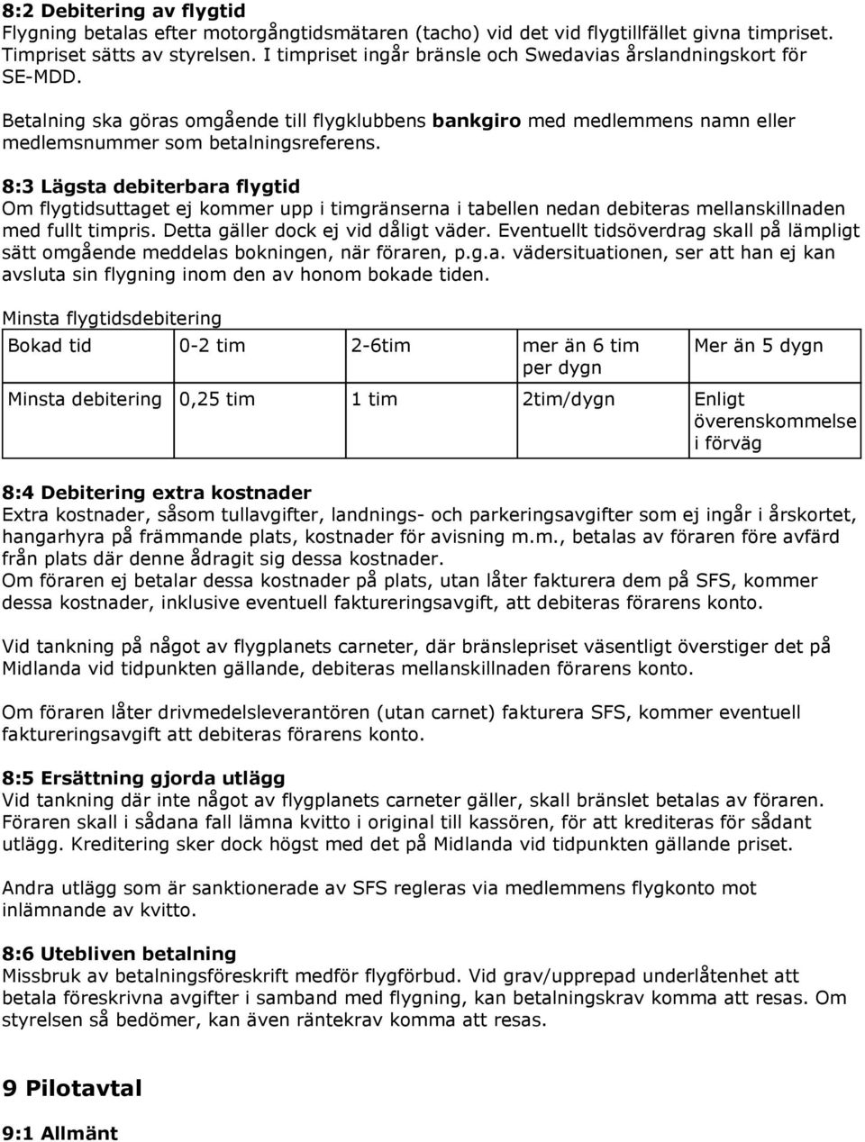 8:3 Lägsta debiterbara flygtid Om flygtidsuttaget ej kommer upp i timgränserna i tabellen nedan debiteras mellanskillnaden med fullt timpris. Detta gäller dock ej vid dåligt väder.