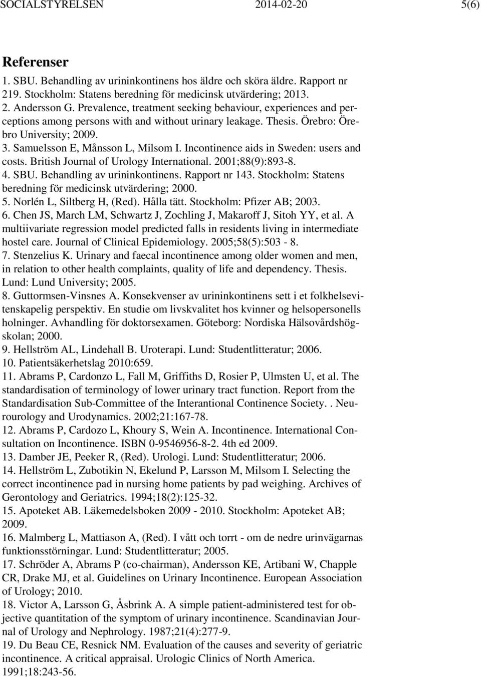 Incontinence aids in Sweden: users and costs. British Journal of Urology International. 2001;88(9):893-8. 4. SBU. Behandling av urininkontinens. Rapport nr 143.