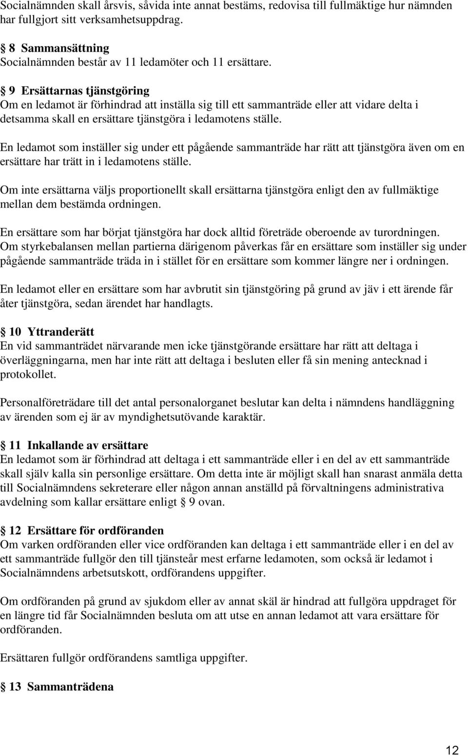 9 Ersättarnas tjänstgöring Om en ledamot är förhindrad att inställa sig till ett sammanträde eller att vidare delta i detsamma skall en ersättare tjänstgöra i ledamotens ställe.