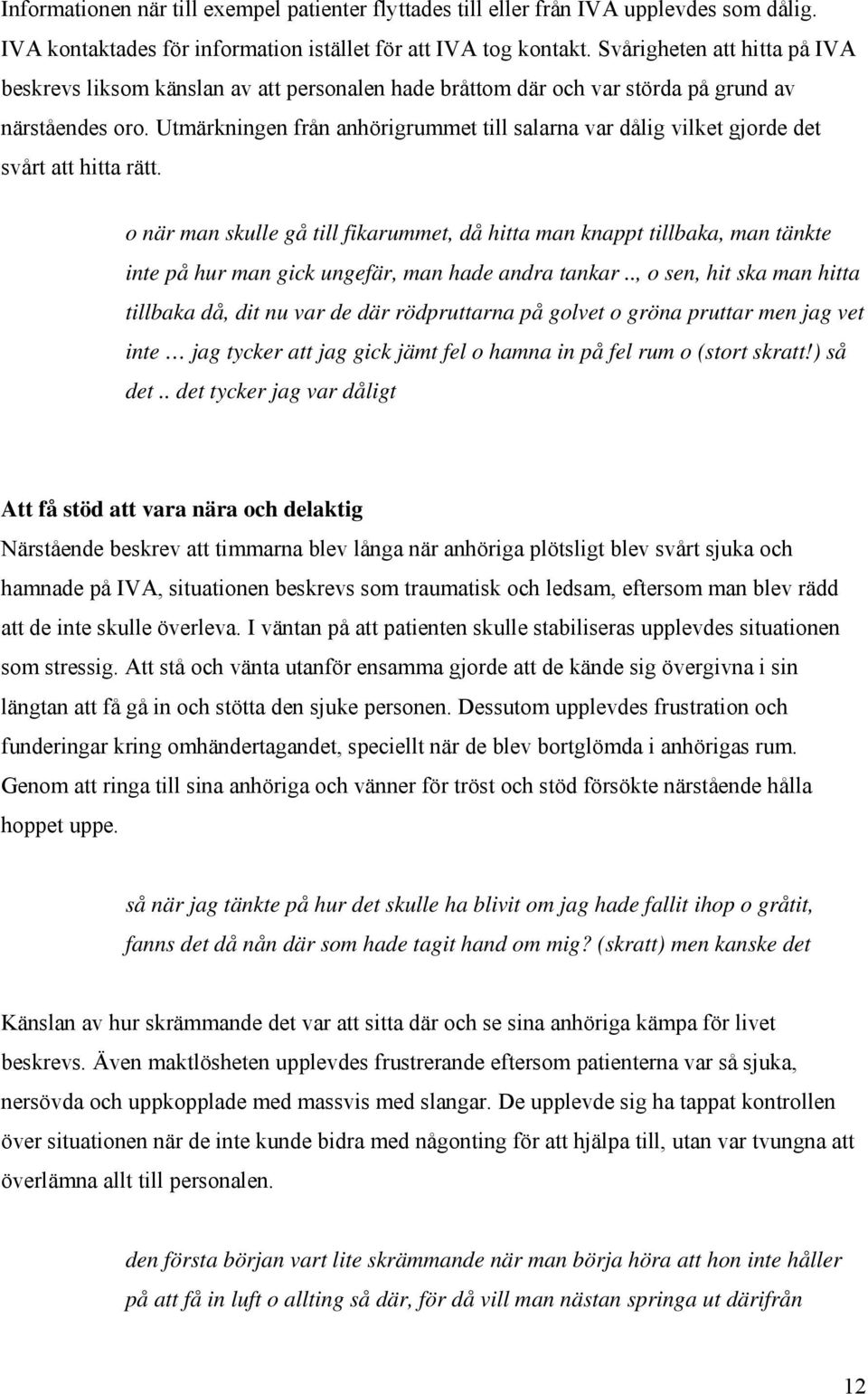 Utmärkningen från anhörigrummet till salarna var dålig vilket gjorde det svårt att hitta rätt.