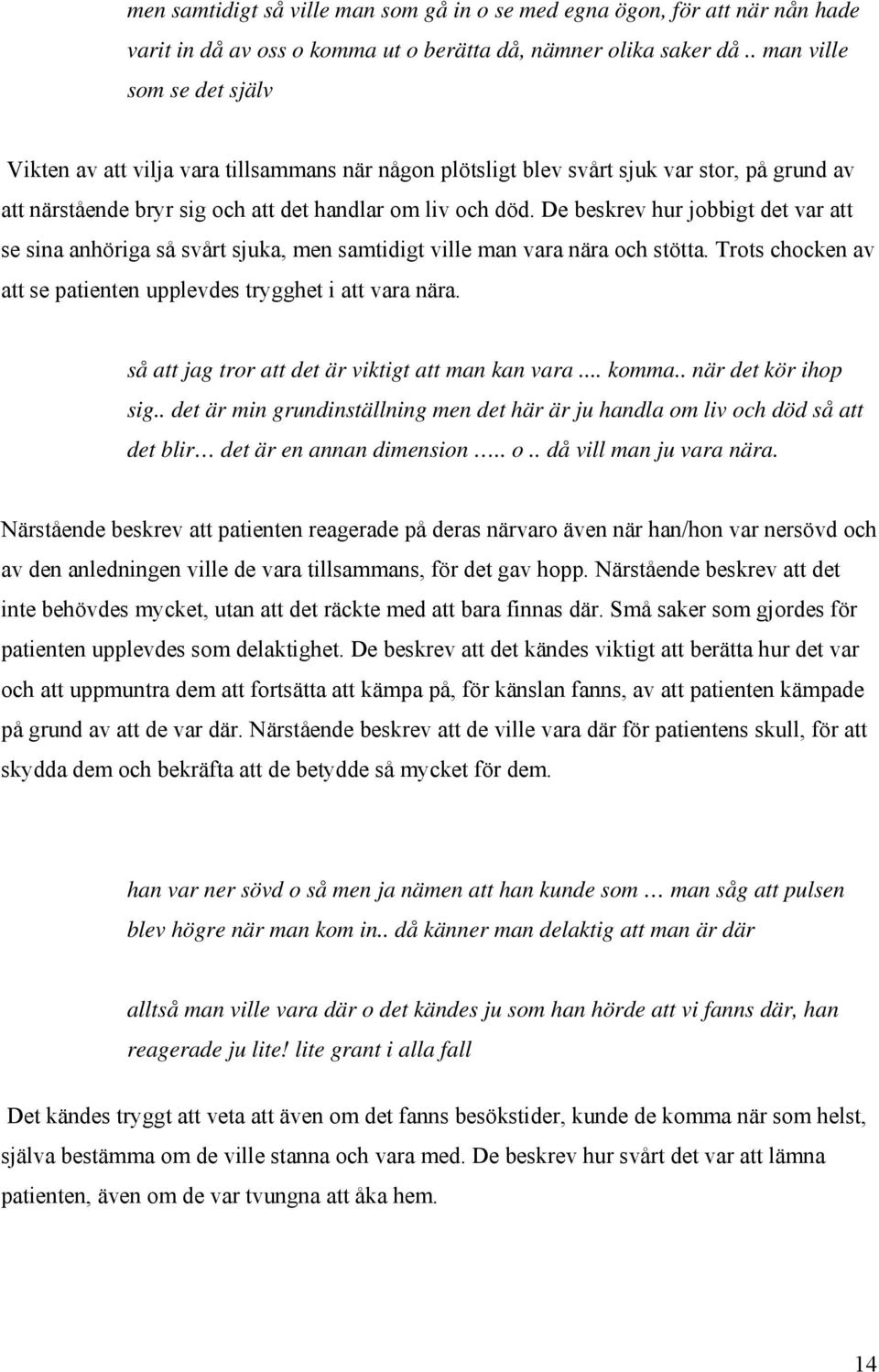 De beskrev hur jobbigt det var att se sina anhöriga så svårt sjuka, men samtidigt ville man vara nära och stötta. Trots chocken av att se patienten upplevdes trygghet i att vara nära.