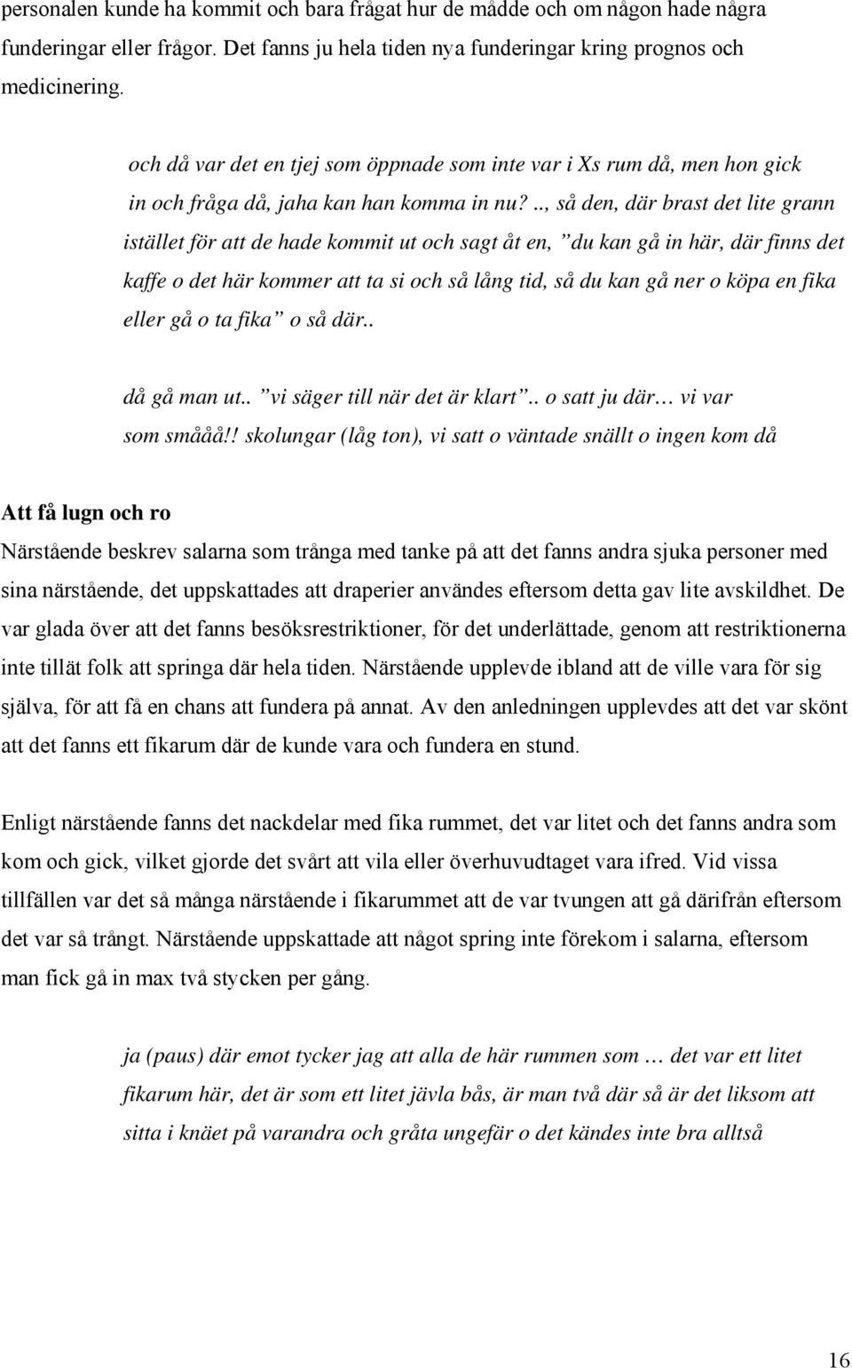 .., så den, där brast det lite grann istället för att de hade kommit ut och sagt åt en, du kan gå in här, där finns det kaffe o det här kommer att ta si och så lång tid, så du kan gå ner o köpa en