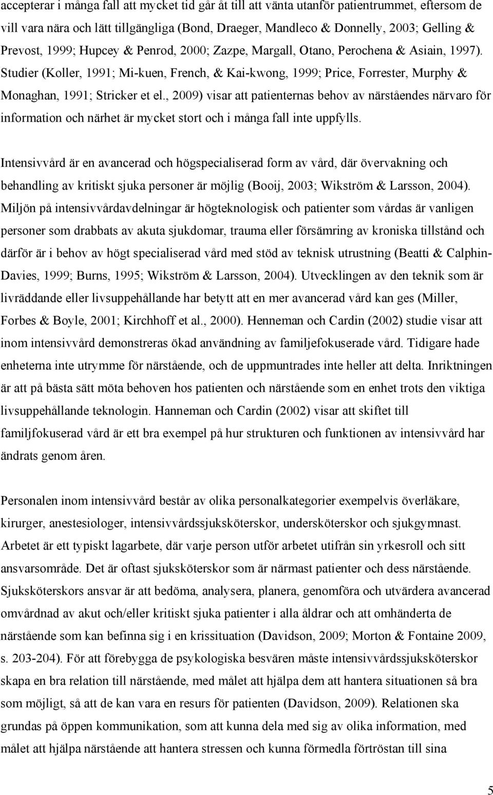 , 2009) visar att patienternas behov av närståendes närvaro för information och närhet är mycket stort och i många fall inte uppfylls.