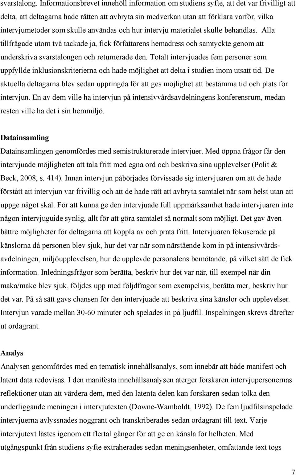 skulle användas och hur intervju materialet skulle behandlas. Alla tillfrågade utom två tackade ja, fick författarens hemadress och samtyckte genom att underskriva svarstalongen och returnerade den.