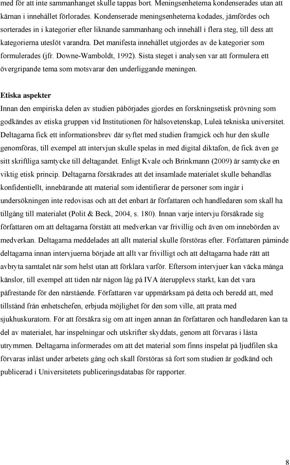 Det manifesta innehållet utgjordes av de kategorier som formulerades (jfr. Downe-Wamboldt, 1992).