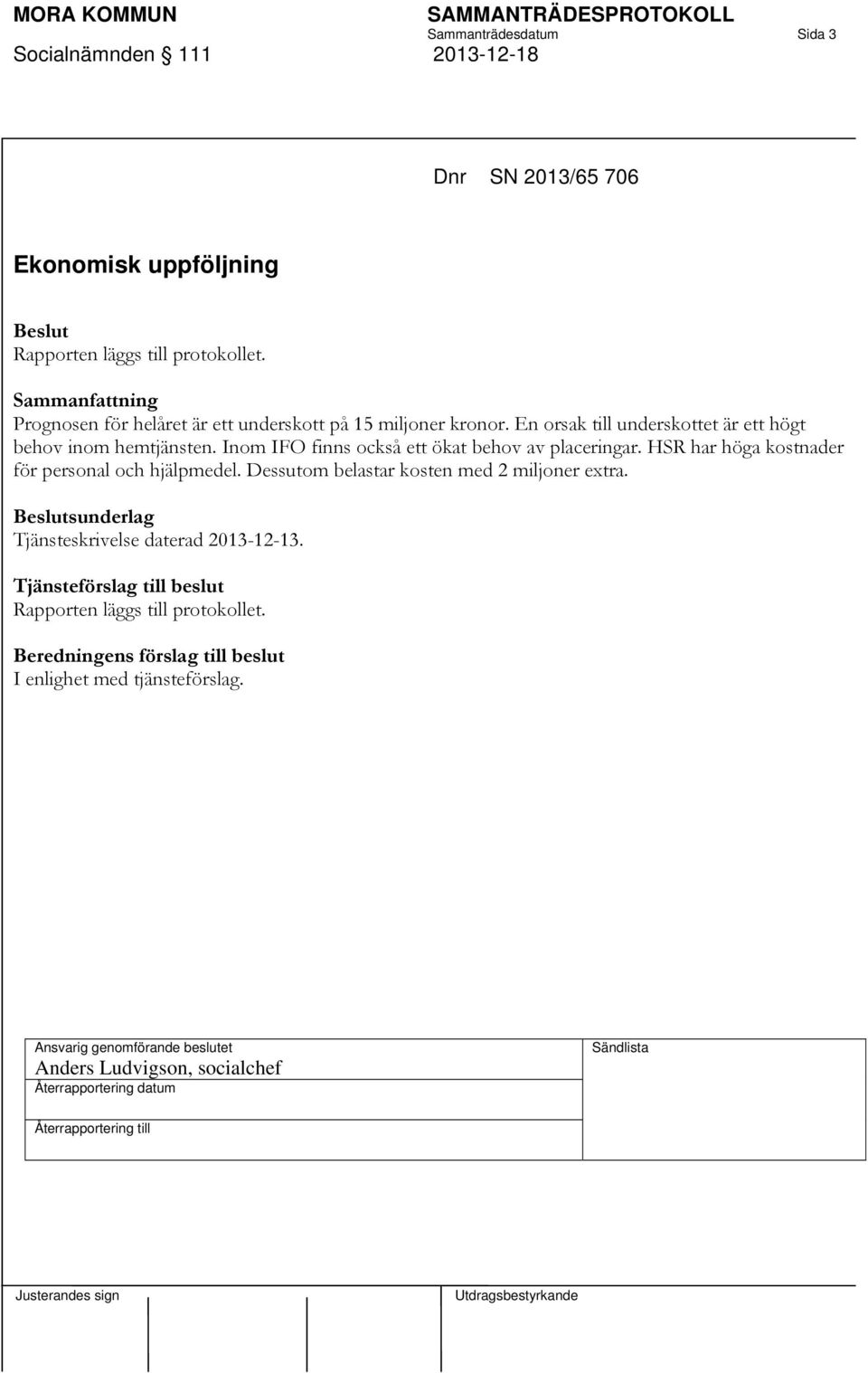 Inom IFO finns också ett ökat behov av placeringar. HSR har höga kostnader för personal och hjälpmedel.