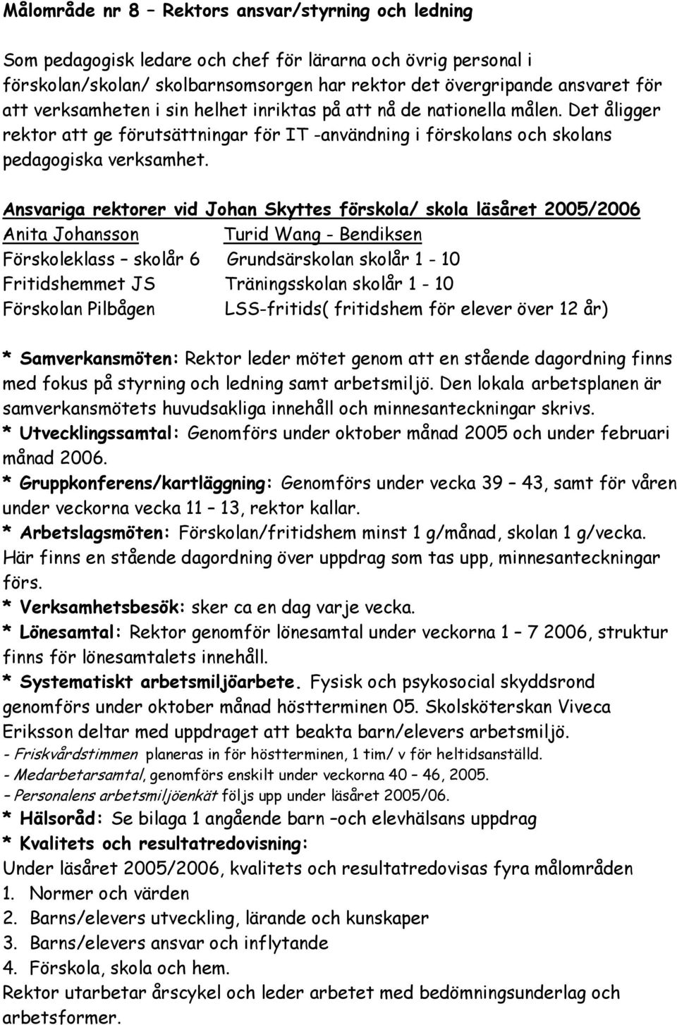 Ansvariga rektorer vid Johan Skyttes förskola/ skola läsåret 2005/2006 Anita Johansson Turid Wang - Bendiksen Förskoleklass skolår 6 Grundsärskolan skolår 1-10 Fritidshemmet JS Träningsskolan skolår