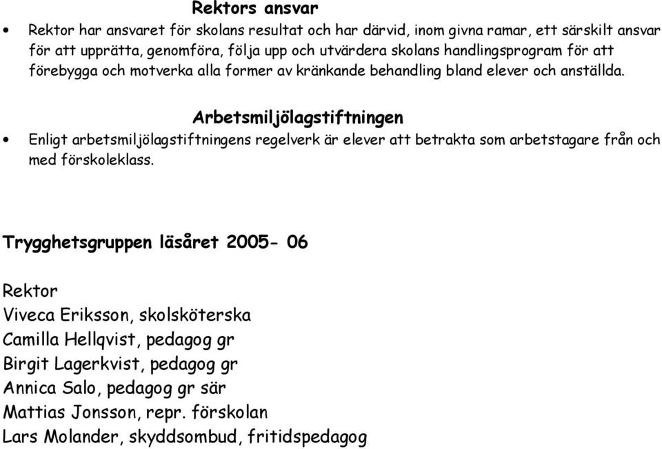 Arbetsmiljölagstiftningen Enligt arbetsmiljölagstiftningens regelverk är elever att betrakta som arbetstagare från och med förskoleklass.