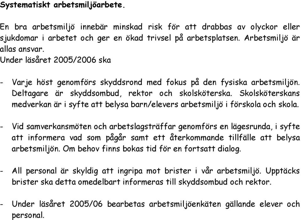 Skolsköterskans medverkan är i syfte att belysa barn/elevers arbetsmiljö i förskola och skola.