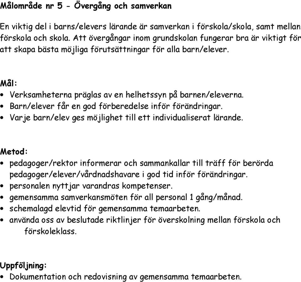 Barn/elever får en god förberedelse inför förändringar. Varje barn/elev ges möjlighet till ett individualiserat lärande.