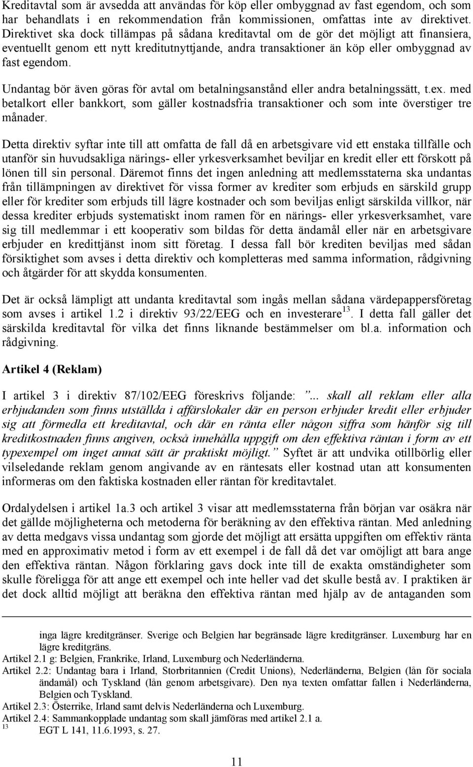 Undantag bör även göras för avtal om betalningsanstånd eller andra betalningssätt, t.ex. med betalkort eller bankkort, som gäller kostnadsfria transaktioner och som inte överstiger tre månader.