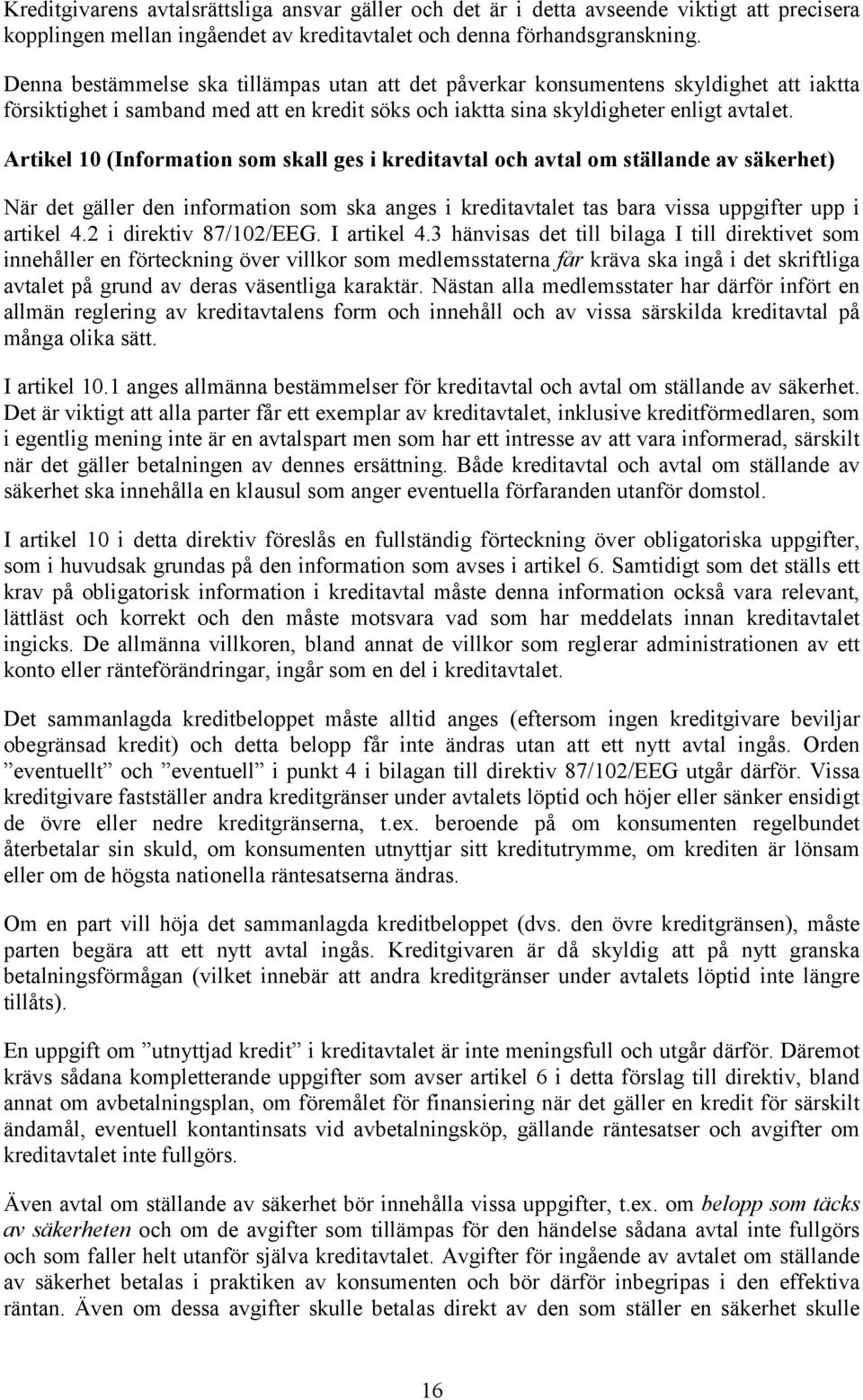 Artikel 0 (Information som skall ges i kreditavtal och avtal om ställande av säkerhet) När det gäller den information som ska anges i kreditavtalet tas bara vissa uppgifter upp i artikel 4.