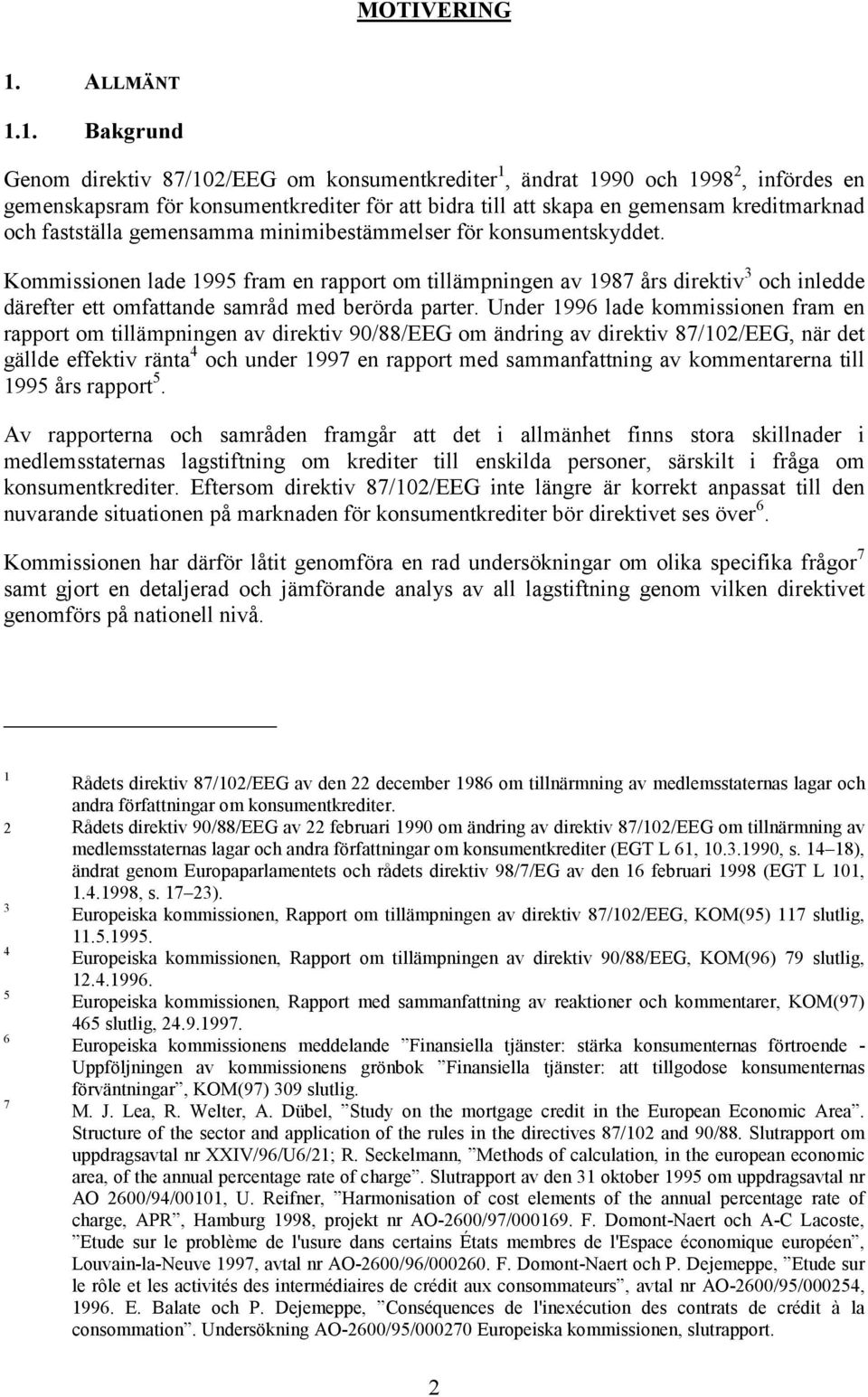 gemensamma minimibestämmelser för konsumentskyddet. Kommissionen lade 995 fram en rapport om tillämpningen av 987 års direktiv 3 och inledde därefter ett omfattande samråd med berörda parter.