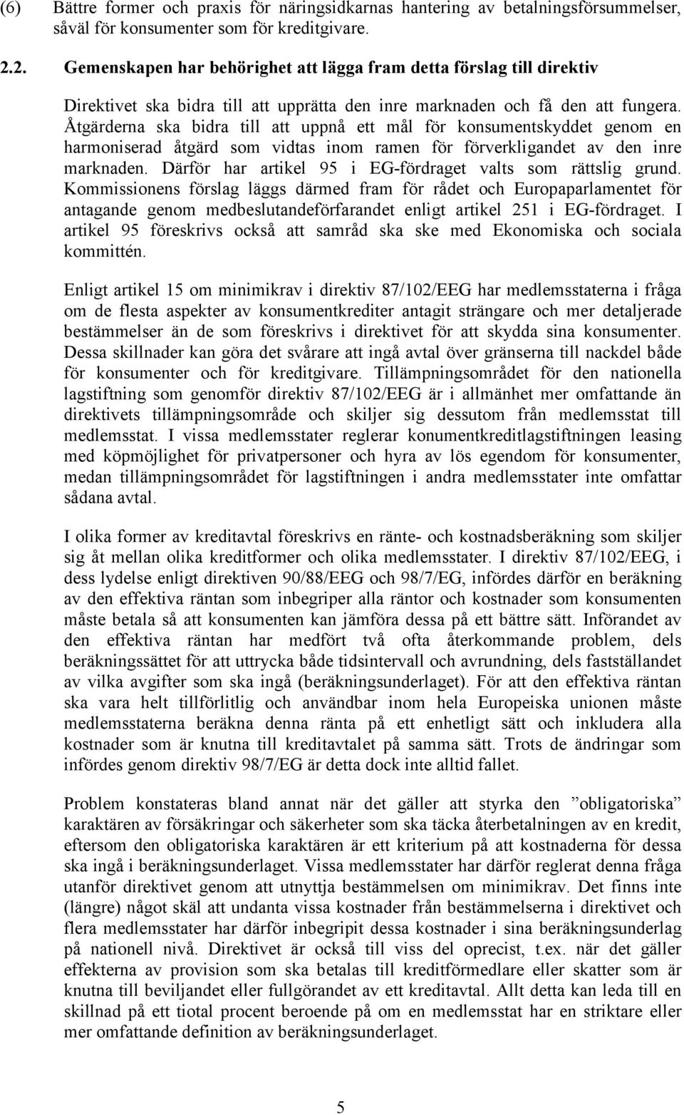 Åtgärderna ska bidra till att uppnå ett mål för konsumentskyddet genom en harmoniserad åtgärd som vidtas inom ramen för förverkligandet av den inre marknaden.