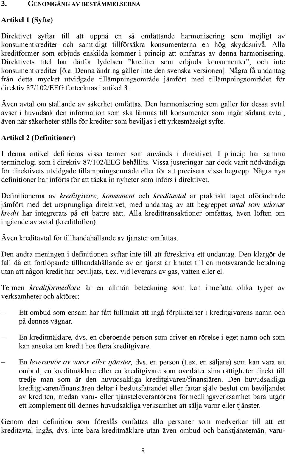 Direktivets titel har därför lydelsen krediter som erbjuds konsumenter, och inte konsumentkrediter [ö.a. Denna ändring gäller inte den svenska versionen].