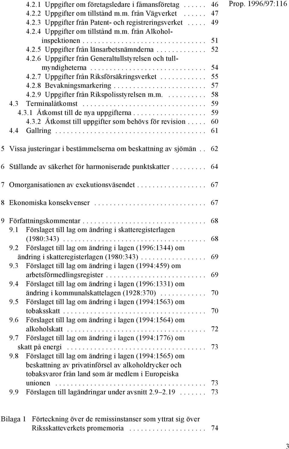 2.8 Bevakningsmarkering... 57 4.2.9 Uppgifter från Rikspolisstyrelsen m.m.... 58 4.3 Terminalåtkomst... 59 4.3.1 Åtkomst till de nya uppgifterna... 59 4.3.2 Åtkomst till uppgifter som behövs för revision.